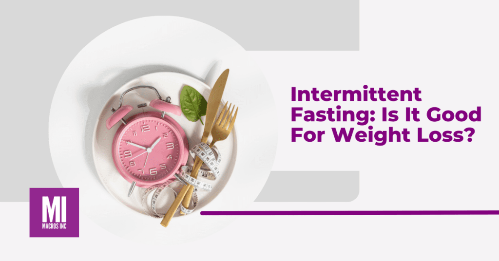 Is Intermittent fasting good for weight loss? | Macros Inc Blog