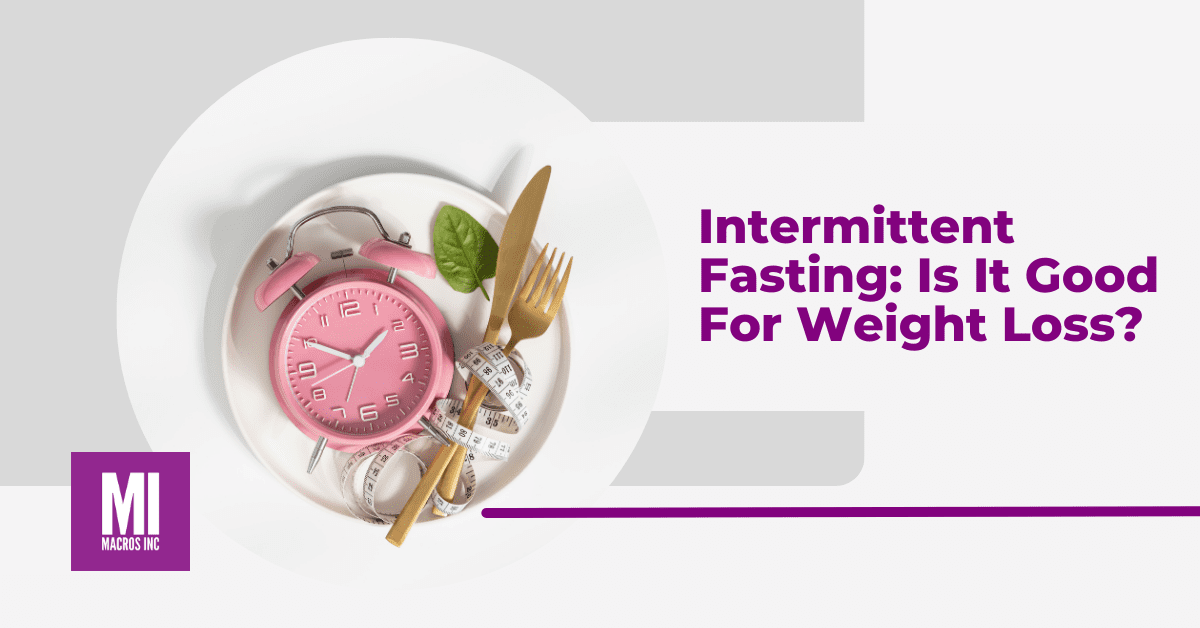 Is Intermittent Fasting Good For Weight Loss? - Macros Inc