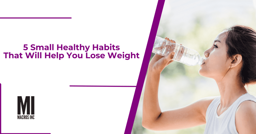5 small healthy habits that will help you lose weight | Macros inc