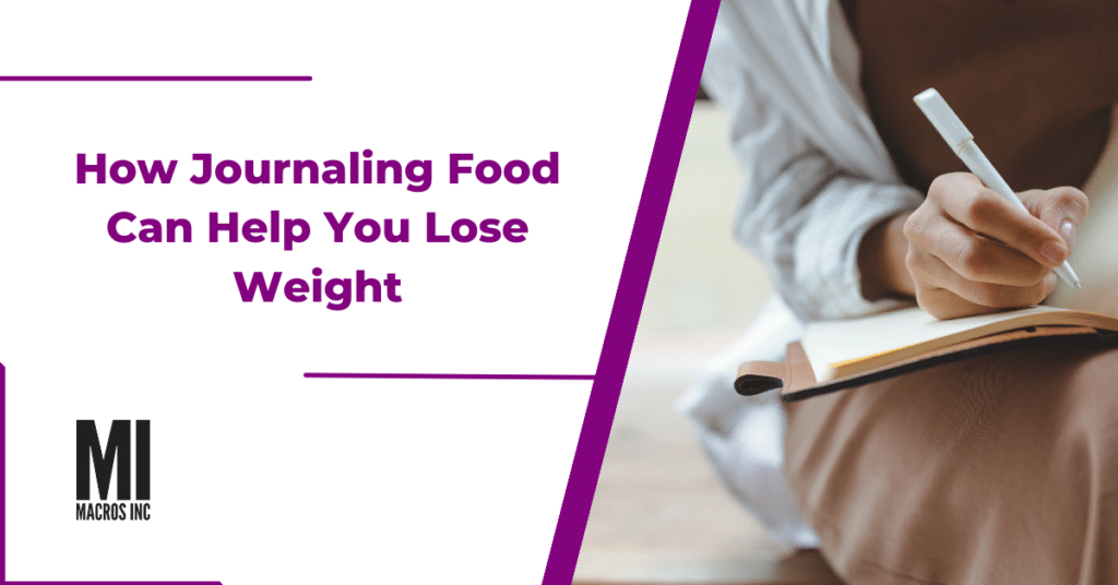 How Journaling Food Can Help You Lose Weight - Macros Inc