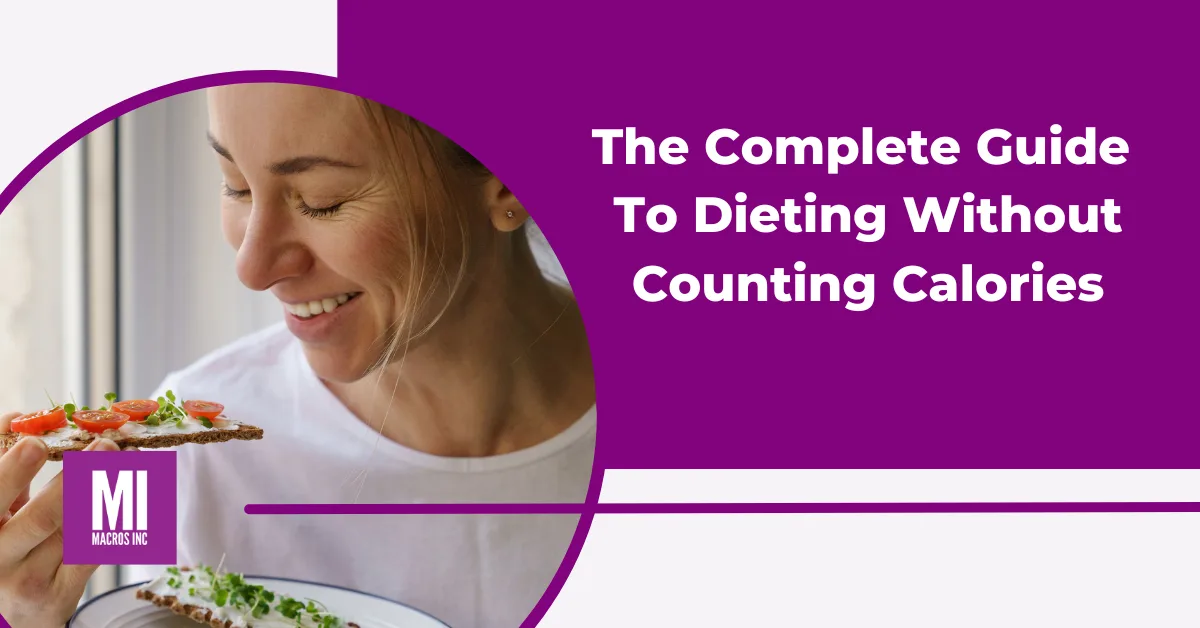 The Complete Guide to Dieting Without Counting Calories Macros Inc
